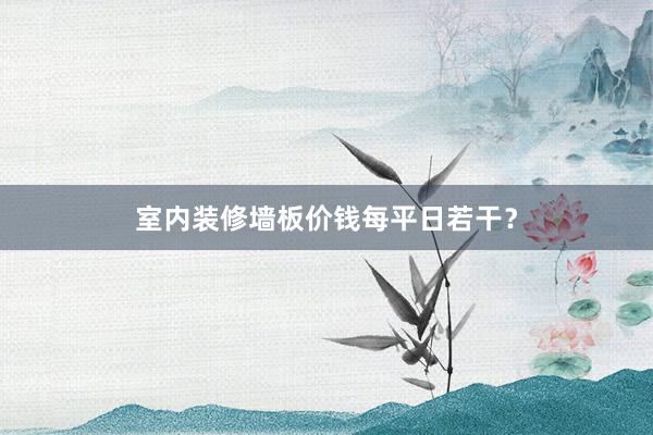 室内装修墙板价钱每平日若干？