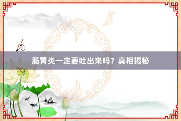 肠胃炎一定要吐出来吗？真相揭秘